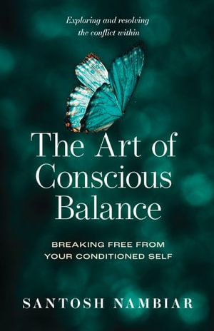 The Art of Conscious Balance : Breaking Free From Your Conditioned Self - Santosh Nambiar