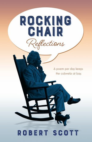 Rocking Chair Reflections : A poem per day keeps the cobwebs at bay - Robert Scott