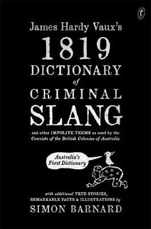 James Hardy Vaux’s 1819 Dictionary of Criminal Slang : and Other Impolite Terms as Used by the Convicts of the British Colonies of Australia - Simon Barnard