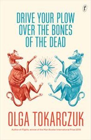 Drive Your Plow Over the Bones of the Dead : A subversive noir novel from the winner of the 2018 Booker Prize - Olga Tokarczuk