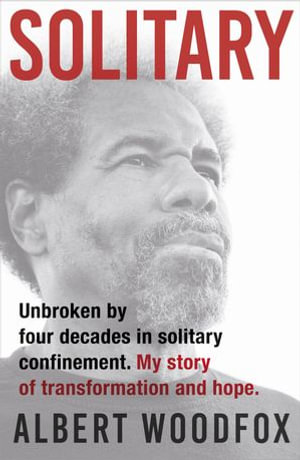 Solitary : Unbroken by Four Decades in Solitary Confinement. My Story of Transformation and Hope - Albert Woodfox