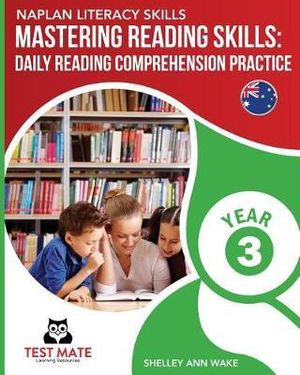 NAPLAN LITERACY SKILLS Mastering Reading Skills Year 3 : Daily Reading Comprehension Practice - Shelley Ann Wake