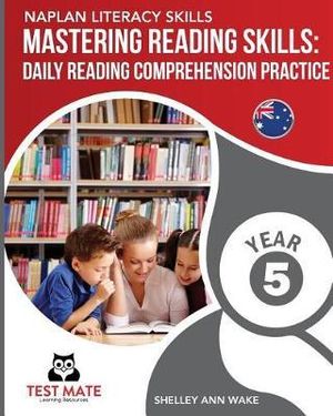 NAPLAN LITERACY SKILLS Mastering Reading Skills Year 5 : Daily Reading Comprehension Practice - Shelley Ann Wake