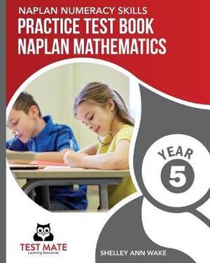 NAPLAN NUMERACY SKILLS Practice Test Book NAPLAN Mathematics Year 5 - Shelley Ann Wake