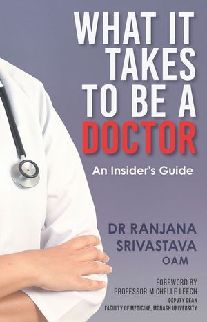 What It Takes to Be a Doctor : An Insider's Guide - Ranjana Srivastava