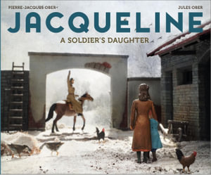 Jacqueline : A Soldier's Daughter, CBCA's Notable Children's Picture Book 2022 - Pierre-Jacques Ober