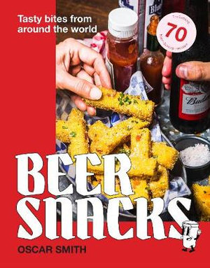 Beer Snacks : Tasty Bites From Around the World - Oscar Smith