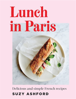 Lunch in Paris : Delicious and simple French recipes - Suzy Ashford