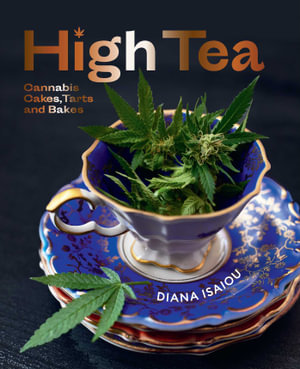 High Tea : Cannabis cakes, tarts & bakes - Diana Isaiou