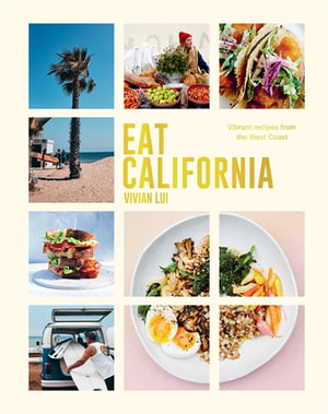 Eat California : Vibrant recipes from the West Coast - Vivian Lui