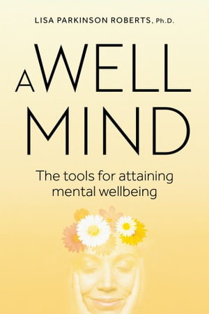 A Well Mind : The Tools for Attaining Mental Wellbeing - Lisa Parkinson Roberts