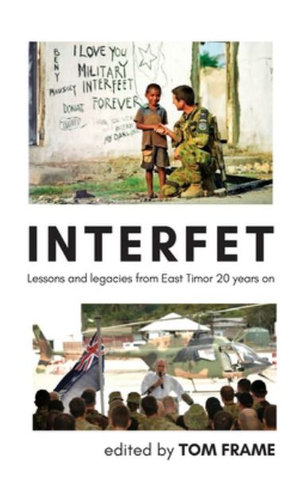 Interfet : Lessons and legacies from East Timor 20 years on - Tom Frame