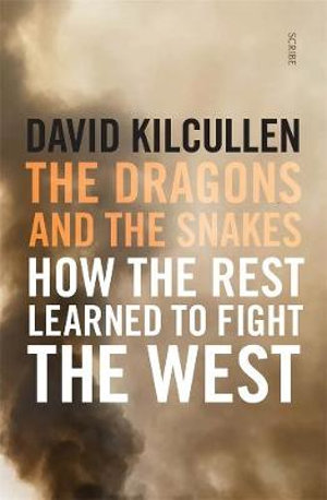 The Dragons and the Snakes : How The Rest Learned To Fight The West - David Kilcullen