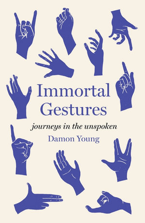 Immortal Gestures : journeys in the unspoken - Damon Young