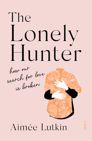 The Lonely Hunter : how our search for love is broken - Aimee Lutkin