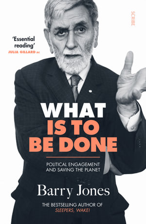 What Is to Be Done : Political Engagement and Saving the Planet - Barry Jones