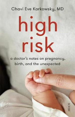 High Risk : A doctor's notes on pregnancy, birth, and the unexpected - Chavi Eve Karkowsky