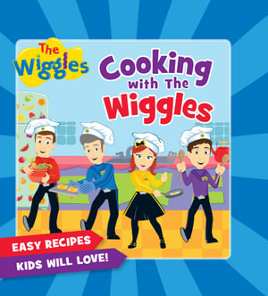 Cooking with The Wiggles : Easy Recipes. Kids Will Love! - Bauer Books