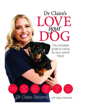 Dr Claire's Love your Dog : The complete guide to caring for your canine friend - Dr Claire Stevens