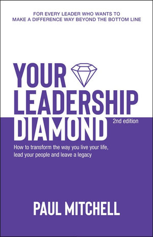 Your Leadership Diamond: 2nd Edition : How To Transform the Way You Live Your Life, Lead Your People and Leave a Legacy - Paul Mitchell