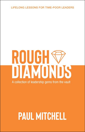 Rough Diamonds : A Collection of Leadership Gems from the Vault - Paul Mitchell