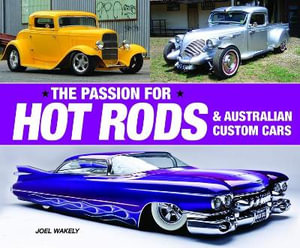 The Passion for Hot Rods : & Australian Custom Vehicles - Joel Wakely