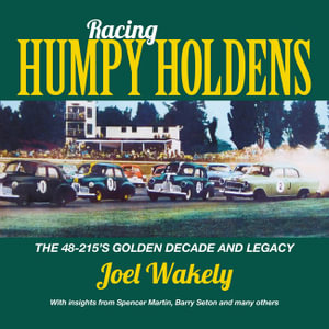 Racing Humpy Holdens : The 48-215's Golden Decade and Legacy With insights from Spencer Martin, Barry Seton and Others - Joel Wakely