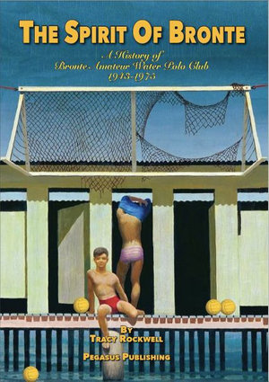 The Spirit Of Bronte : A History Of Bronte Amateur Water polo Club 1943-1975 - Tracy Paul Rockwell