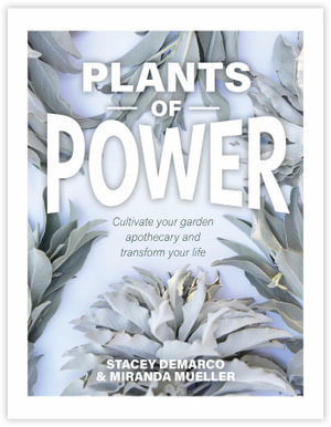 Plants of Power : Cultivate your garden apothecary and transform your life - Stacey Demarco