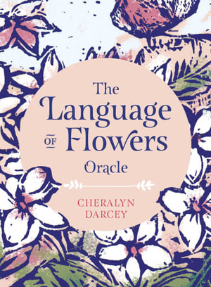 The Language of Flowers Oracle : Sacred botanical guidance and support - Cheralyn Darcey