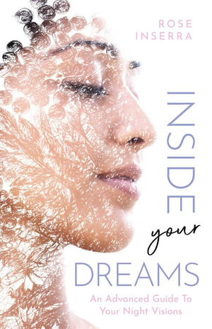 Inside Your Dreams : An advanced guide to your night visions - Rose Inserra