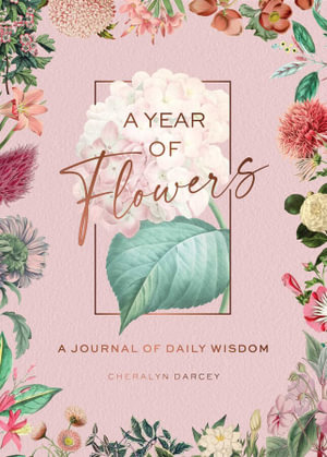 A Year of Flowers : A Journal of Daily Wisdom - Cheralyn Darcey
