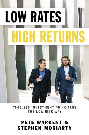 Low Rates High Returns : Timeless Investment Principles The Low Risk Way - Pete Wargent