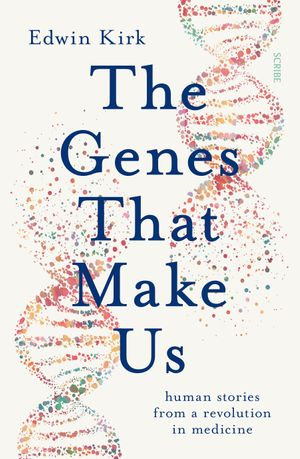 The Genes That Make Us : human stories from a revolution in medicine - Edwin Kirk