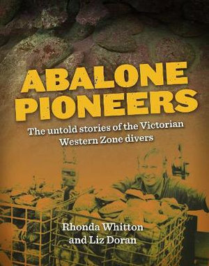 Abalone Pioneers : The untold stories of the Victorian Western Zone Divers - Rhonda Whitton