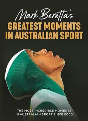 Mark Beretta's Greatest Moments in Australian Sport : The most incredible moments in Australian sport since 2000 - Neil Cadigan