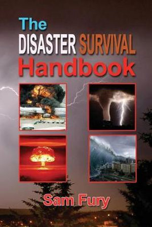 The Disaster Survival Handbook : The Disaster Preparedness Handbook for Man-Made and Natural Disasters - Sam Fury