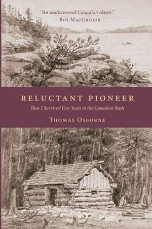 Reluctant Pioneer : How I Survived Five Years in the Canadian Bush - Thomas Osborne