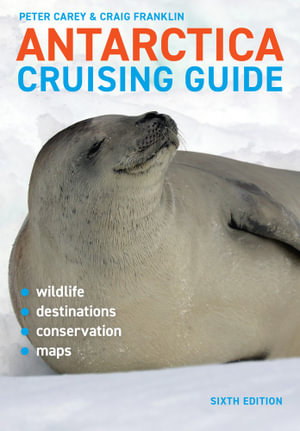 Antarctica Cruising Guide : 6th Edition - Includes Antarctic Peninsula, Falkland Islands, South Georgia and Ross Sea - Craig Franklin PhD