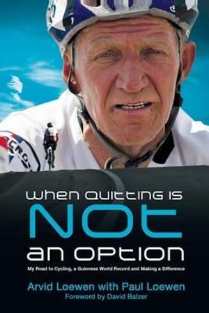 When Quitting Is Not an Option : My Road to Cycling, a Guinness World Record, and Making a Difference - Arvid Loewen