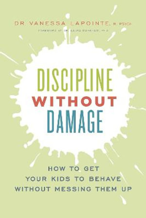 Discipline Without Damage : How to Get Your Kids to Behave Without Messing Them Up - Vanessa Lapointe