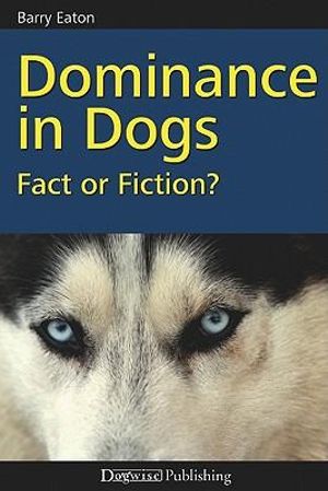 Dominance in Dogs : Fact or Fiction? - Barry Eaton