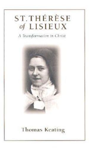 St. Thrse of Lisieux : A Transformation in Christ - Thomas Keating