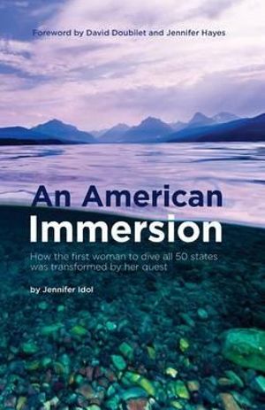 An American Immersion : How the First Woman to Dive All 50 States Was Transformed by Her Quest - Jennifer Idol