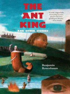 The Ant King : and Other Stories - Benjamin Rosenbaum