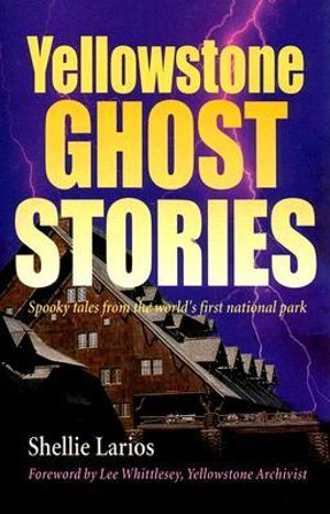 Yellowstone Ghost Stories : Spooky Tales From the World's First National Park - Shellie Larios