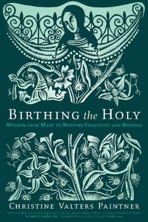 Birthing the Holy : Wisdom from Mary to Nurture Creativity and Renewal - Christine Valters Paintner