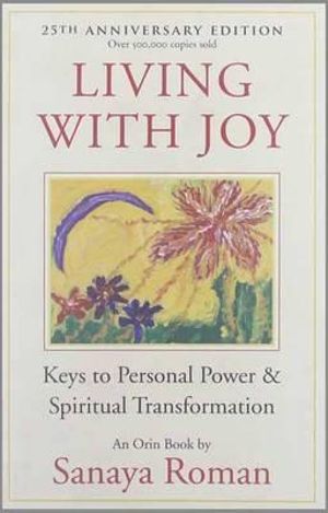 Living With Joy - 25th Anniversary Edition : Keys to Personal Power and Spiritual Transformation - Sanaya Roman