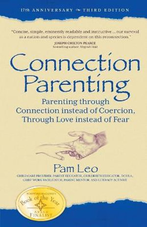 Connection Parenting : Parenting Through Connection Instead of Coercion, Through Love Instead of Fear - Pam Leo