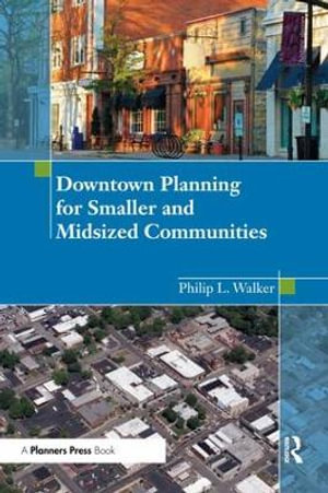 Downtown Planning for Smaller and Midsized Communities - Philip Walker